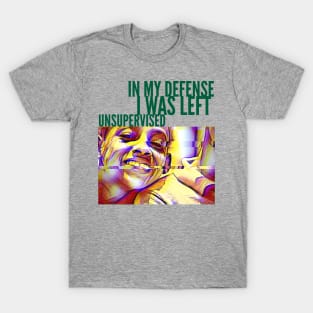 In My Defense, I was left Unsupervised T-Shirt